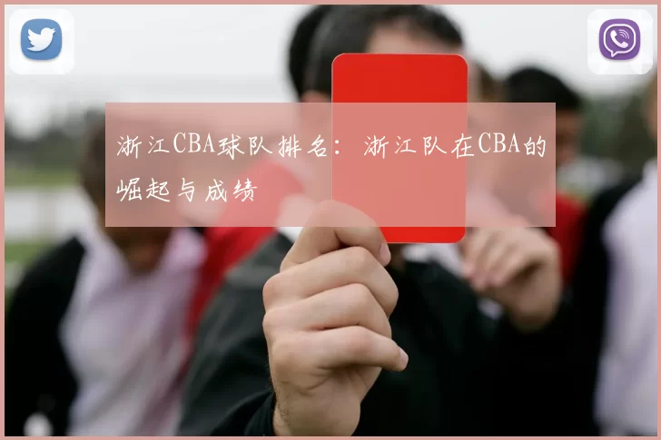 浙江CBA球队排名：浙江队在CBA的崛起与成绩